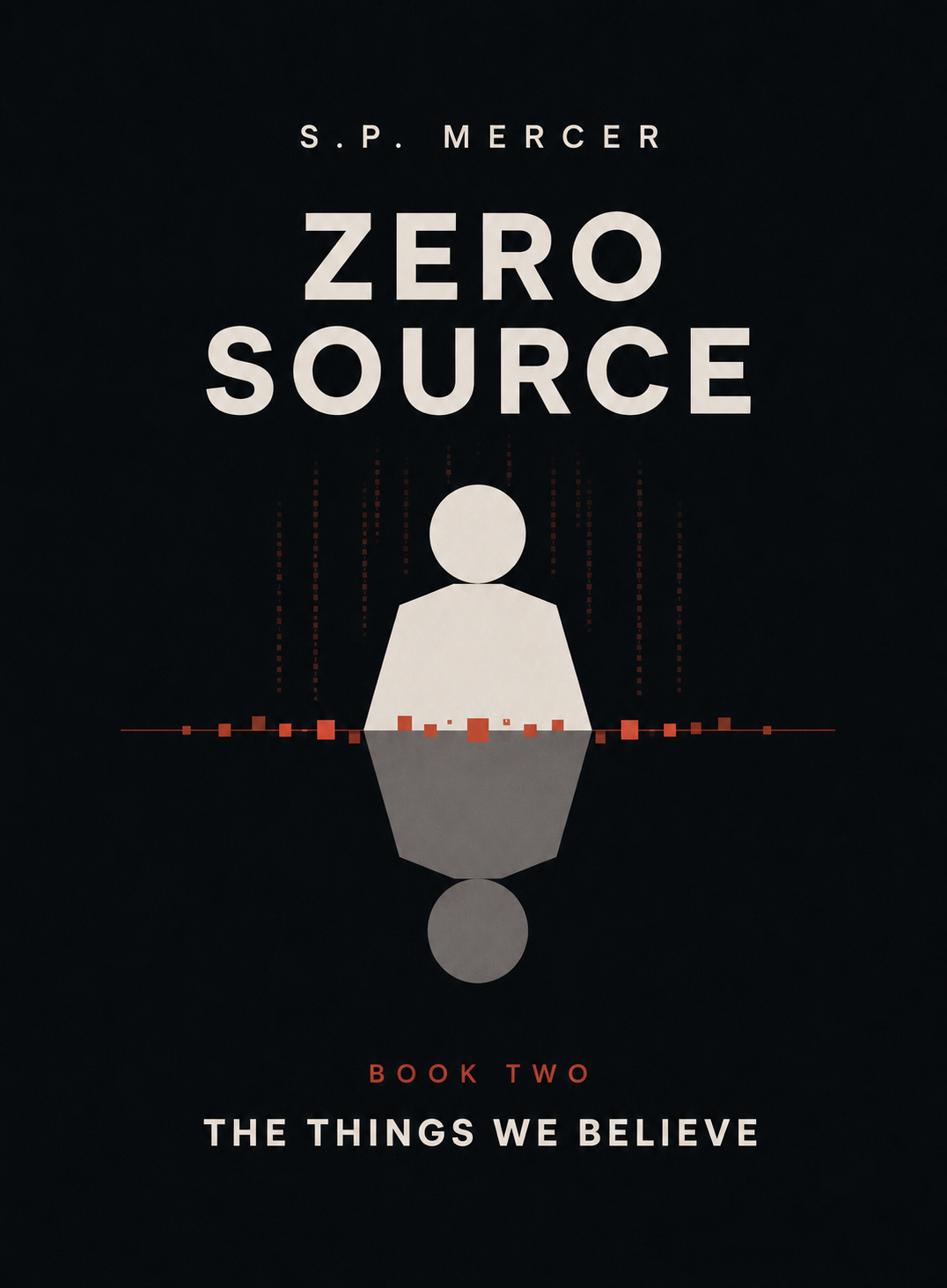 Zero Source Book Two: The Things We Believe by S.P. Mercer